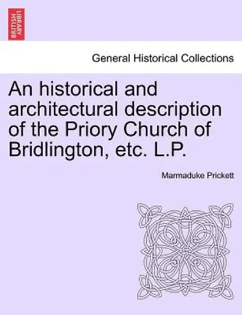 An Historical and Architectural Description of the Priory Church of Bridlington, Etc. L.P. by Marmaduke Prickett
