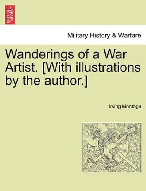 Wanderings of a War Artist. [With Illustrations by the Author.] by Irving Montagu