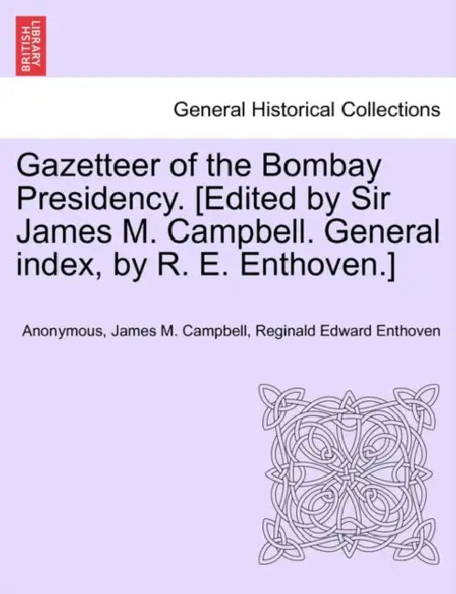 Gazetteer of the Bombay Presidency. [Edited by Sir James M. Campbell. General index, by R. E. Enthoven.] vol. I, part II by Anonymous, James M. Campbell, Reginald Edward Enthoven