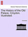 The History of the Old Palace, Croydon. Illustrated. by Anonymous