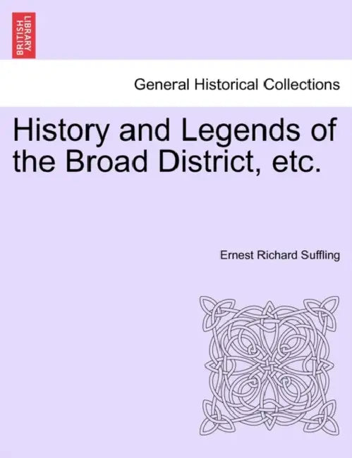 History and Legends of the Broad District, Etc. by Ernest Richard Suffling