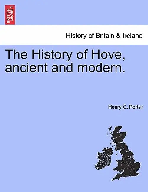 The History of Hove, Ancient and Modern. by Henry C. Porter