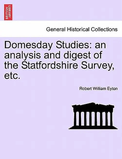 Domesday Studies: An Analysis and Digest of the Statfordshire Survey, Etc. by Robert William Eyton