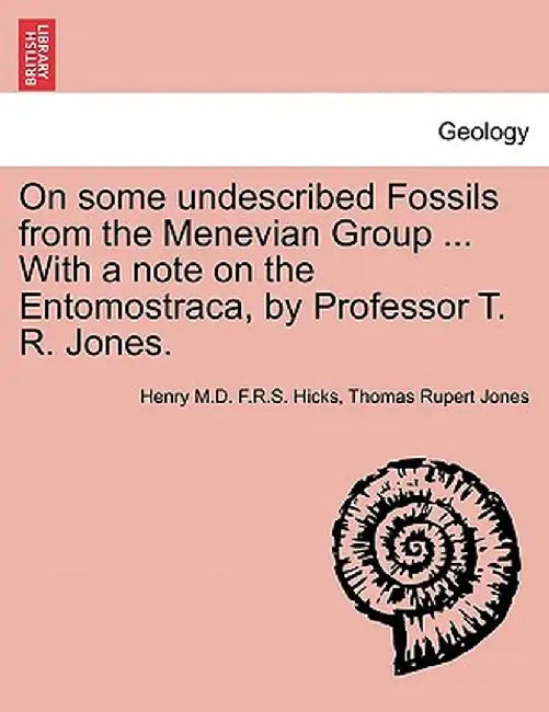 On Some Undescribed Fossils from the Menevian Group ... with a Note on the Entomostraca, by Professor T. R. Jones. by Henry M. D. F. R. S. Hicks