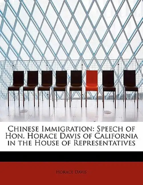 Chinese Immigration: Speech of Hon. Horace Davis of California in the House of Representatives by Horace Davis