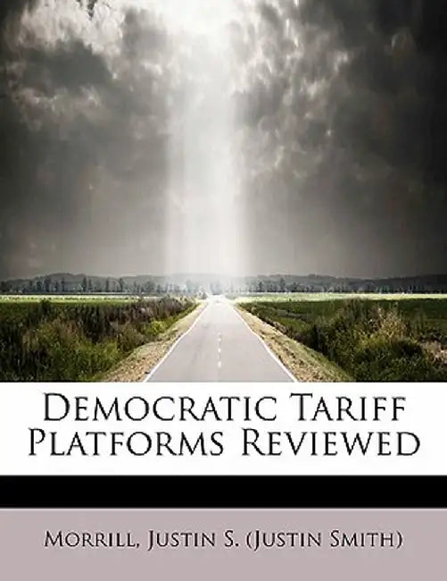Democratic Tariff Platforms Reviewed by Morrill Justin S. (Justin Smith)