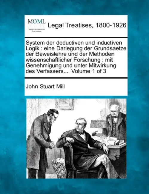 System Der Deductiven Und Inductiven Logik: Eine Darlegung Der Grundsaetze Der Beweislehre Und Der Methoden Wissenschaftlicher Forschung: Mit Genehmig by John Stuart Mill
