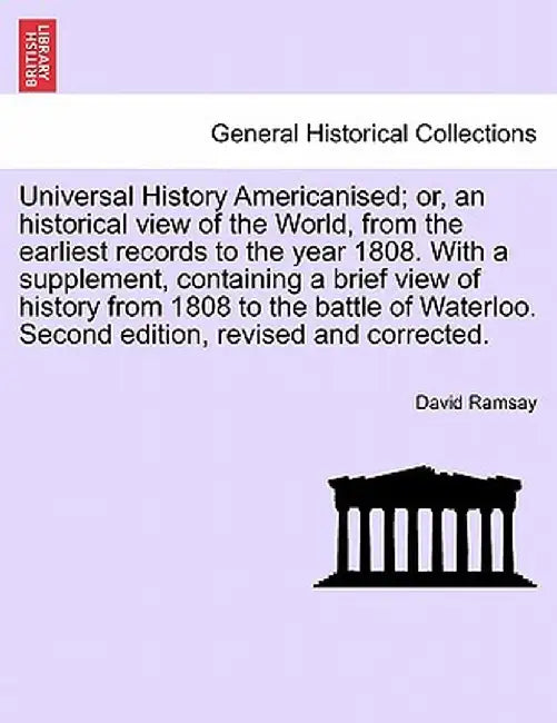 Universal History Americanised; Or, an Historical View of the World, from the Earliest Records to the Year 1808. with a Supplement, Containing a Brief by David Ramsay