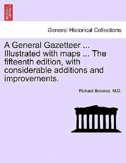 A General Gazetteer ... Illustrated with maps ... The fifteenth edition, with considerable additions and improvements. by Richard Brookes