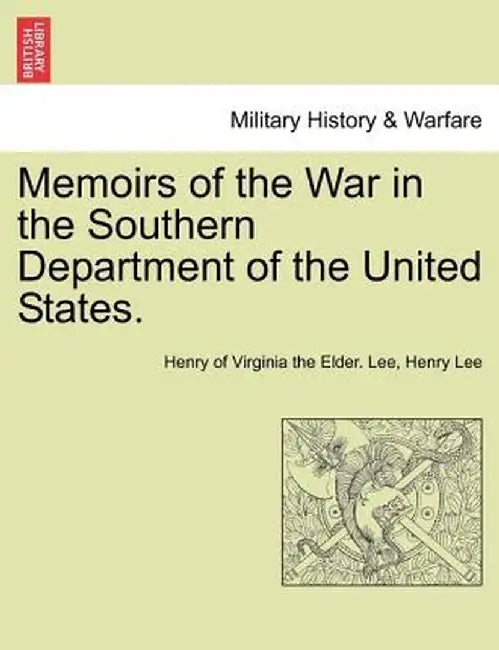 Memoirs of the War in the Southern Department of the United States. by Henry Of Virginia the Elder Lee