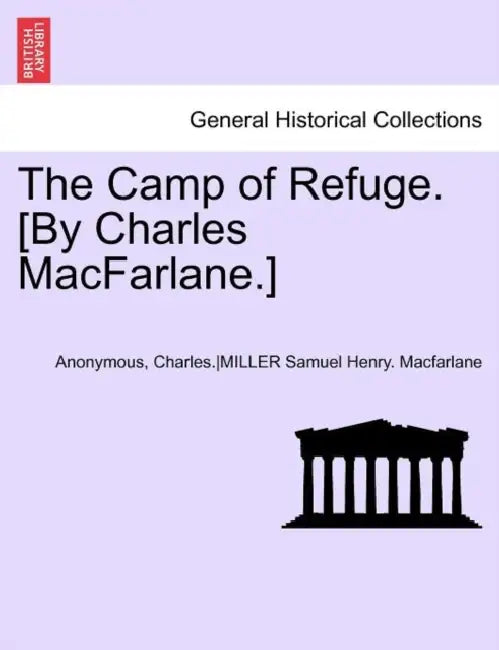 The Camp of Refuge. [By Charles MacFarlane.] Second Annotated Edition by Ed Samuel H. Miller, Anonymous