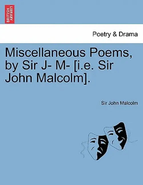 Miscellaneous Poems, by Sir J- M- [I.E. Sir John Malcolm]. by John Malcolm