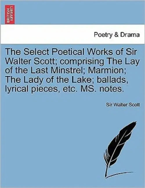 The Select Poetical Works of Sir Walter Scott; Comprising the Lay of the Last Minstrel; Marmion; The Lady of the Lake; Ballads, Lyrical Pieces, Etc. M by Sir Walter Scott