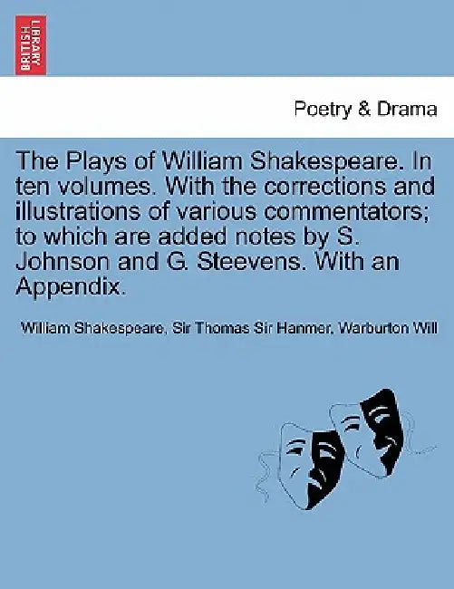 The Plays of William Shakespeare. in Ten Volumes. with the Corrections and Illustrations of Various Commentators; To Which Are Added Notes by S. Johns by William Shakespeare, Thomas Hanmer, Warburton Will
