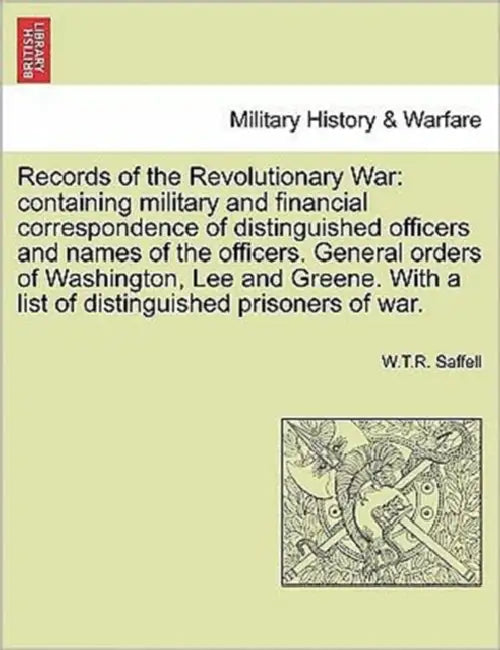Records of the Revolutionary War: containing military and financial correspondence of distinguished officers and names of the officers. General orders by W. T. R. Saffell
