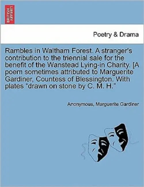 Rambles in Waltham Forest. a Stranger's Contribution to the Triennial Sale for the Benefit of the Wanstead Lying-In Charity. [A Poem Sometimes Attribu by Anonymous, Marguerite Gardiner