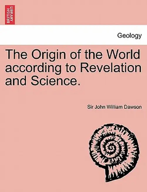 The Origin of the World According to Revelation and Science. by John William Dawson