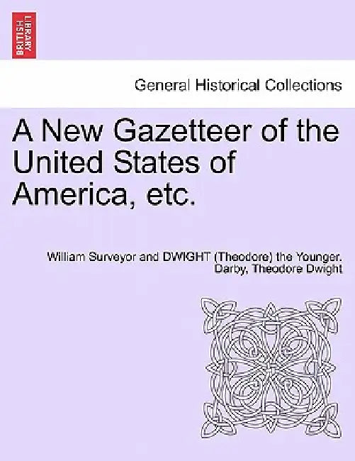A New Gazetteer of the United States of America, etc. by William Surveyor and Dwight (Theo Darby, Theodore Dwight