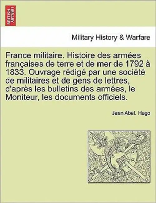 France militaire. Histoire des armées françaises de terre et de mer de 1792 à 1833. Ouvrage rédigé par une société de militaires et de gens de lettres by Jean Abel Hugo