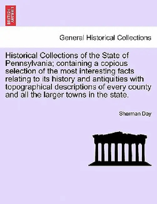Historical Collections of the State of Pennsylvania; containing a copious selection of the most interesting facts relating to its history and antiquit by Sherman Day