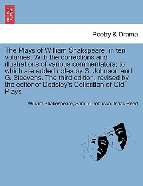The Plays of William Shakspeare, in ten volumes. With the corrections and illustrations of various commentators The third edition, revised by the edit by William Shakespeare, Samuel Johnson, Isaac Reed