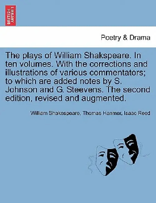 The plays of William Shakspeare. In ten volumes. With the corrections and illustrations of various commentators; to which are added notes by S. Johnso by William Shakespeare, Thomas Hanmer, Isaac Reed