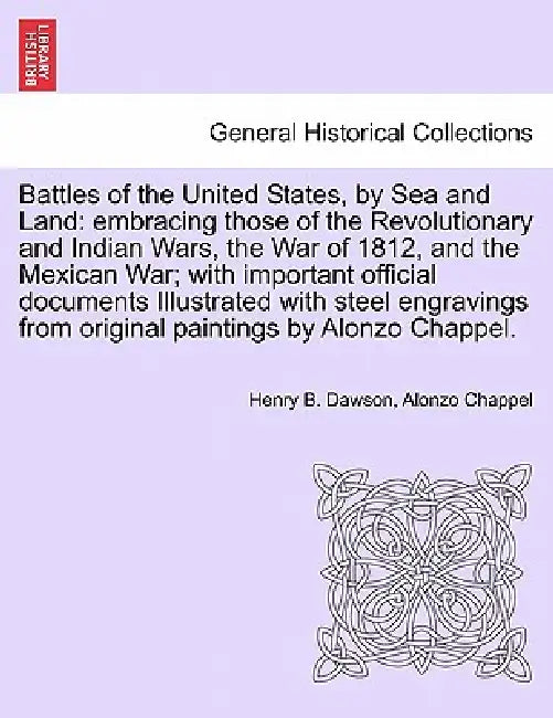 Battles of the United States, by Sea and Land: embracing those of the Revolutionary and Indian Wars, the War of 1812, and the Mexican War; with import by Henry B. Dawson, Alonzo Chappel