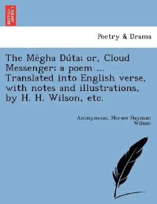 The Mégha Dúta; or, Cloud Messenger; a poem ... Translated into English verse, with notes and illustrations, by H. H. Wilson, etc. by Anonymous, Horace Hayman Wilson