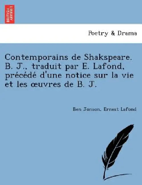 Contemporains de Shakspeare. B. J., traduit par E. Lafond, précédé d'une notice sur la vie et les oeuvres de B. J. by Ben Jonson, Ernest LaFond