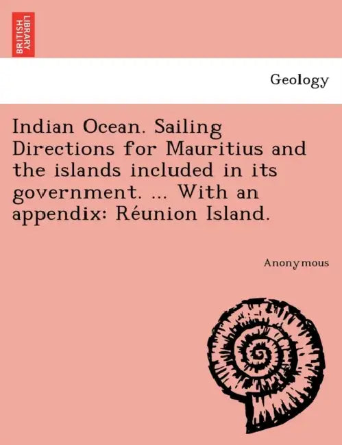 Indian Ocean. Sailing Directions for Mauritius and the islands included in its government. ... With an appendix: Réunion Island. by Anonymous