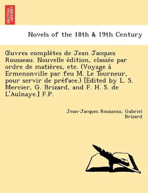 Uvres Comple Tes de Jean Jacques Rousseau. Nouvelle E Dition, Classe E Par Ordre de Matie Res, Etc. (Voyage a Ermenonville Par Feu M. Le Tourneur, Pou by Jean Jacques Rousseau