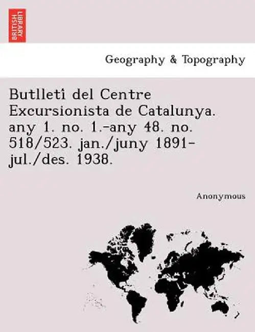 Butlleti del Centre Excursionista de Catalunya. Any 1. No. 1.-Any 48. No. 518/523. Jan./Juny 1891-Jul./Des. 1938. by Anonymous