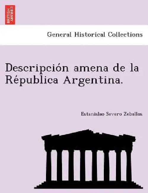 Descripción amena de la Républica Argentina. by Estanislao Severo Zeballos