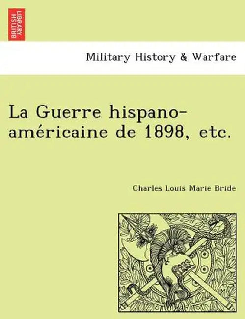 La Guerre Hispano-AME Ricaine de 1898, Etc. by Charles Louis Marie Bride