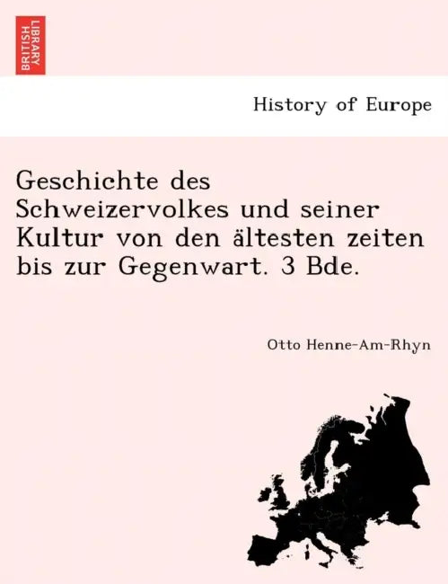 Geschichte des Schweizervolkes und seiner Kultur von den ältesten zeiten bis zur Gegenwart. 3 Bde. by Otto Henne-Am-Rhyn