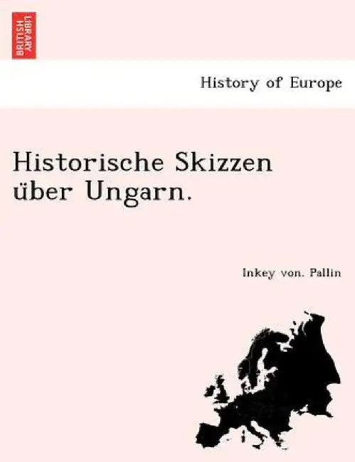 Historische Skizzen U Ber Ungarn. by Inkey Von Pallin