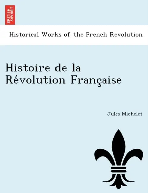 Histoire de la Révolution Française by Jules Michelet
