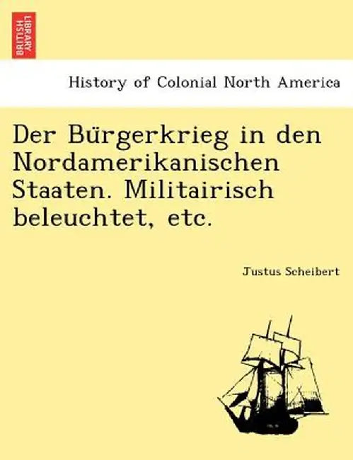 Der Bu Rgerkrieg in Den Nordamerikanischen Staaten. Militairisch Beleuchtet, Etc. by Justus Scheibert