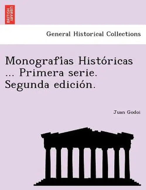 Monografi as Histo Ricas ... Primera Serie. Segunda Edicio N. by Juan Godoi