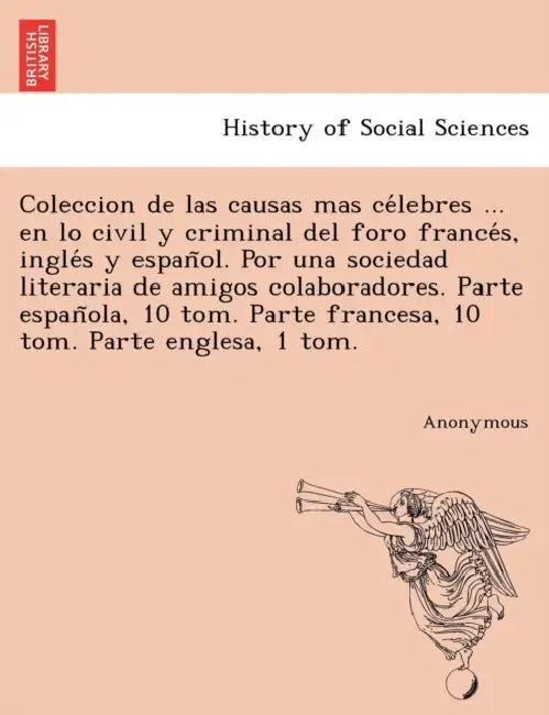 Coleccion de Las Causas Mas Ce Lebres ... En Lo Civil y Criminal del Foro France S, Ingle S y Espan Ol. Por Una Sociedad Literaria de Amigos Colaborad by Anonymous
