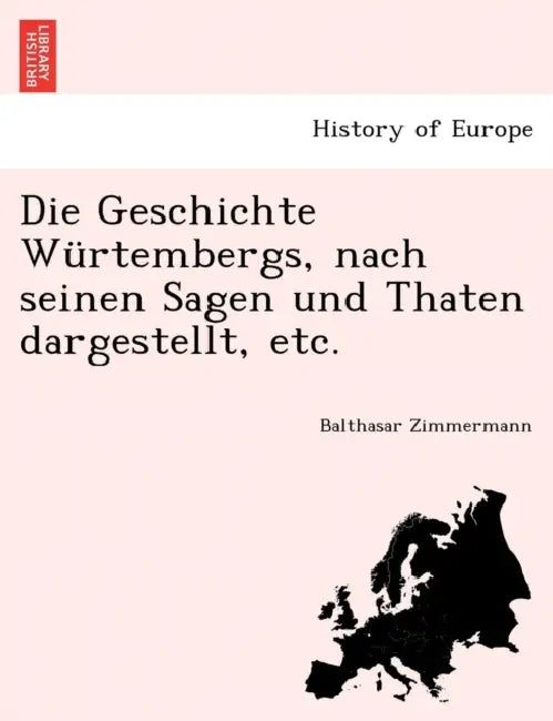 Die Geschichte Würtembergs, nach seinen Sagen und Thaten dargestellt, etc. by Balthasar Zimmermann