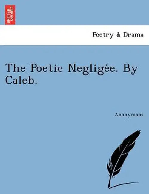 The Poetic Neglige E. by Caleb. by Anonymous