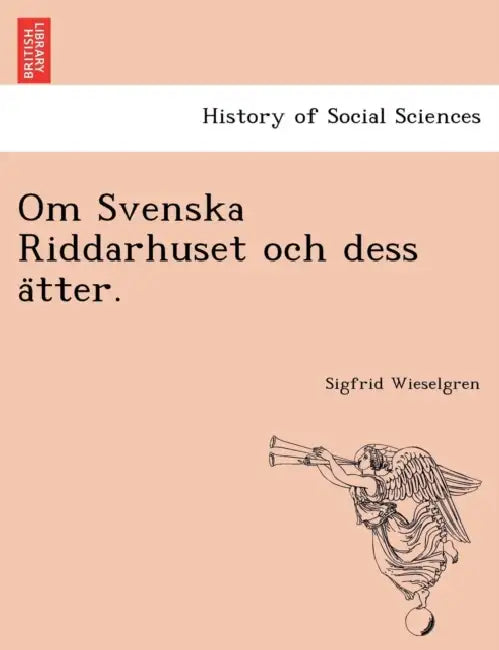 Om Svenska Riddarhuset Och Dess a Tter. by Sigfrid Wieselgren