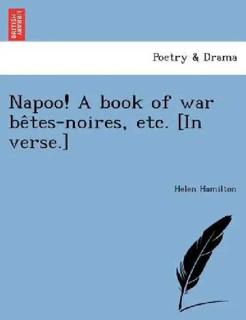 Napoo! a Book of War Be Tes-Noires, Etc. [In Verse.] by Helen Hamilton