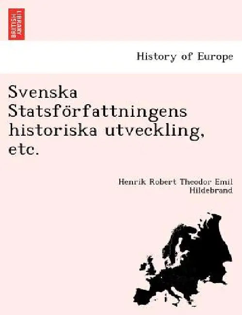 Svenska Statsförfattningens historiska utveckling, etc. by Henrik Robert Theodor Emil Hildebrand