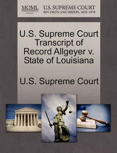 U.S. Supreme Court Transcript of Record Allgeyer V. State of Louisiana by U. S. Supreme Court