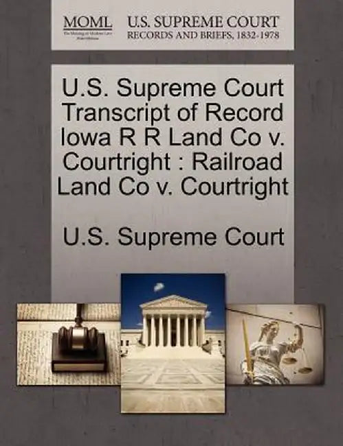 U.S. Supreme Court Transcript of Record Iowa R R Land Co V. Courtright: Railroad Land Co V. Courtright by U. S. Supreme Court