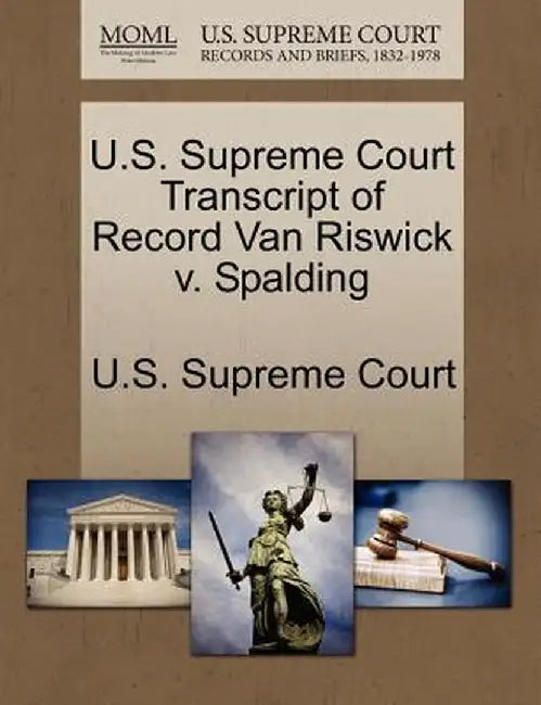 U.S. Supreme Court Transcript of Record Van Riswick V. Spalding by U. S. Supreme Court