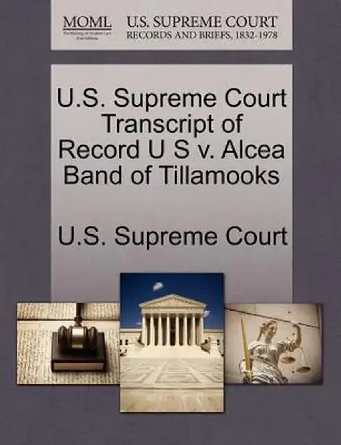 U.S. Supreme Court Transcript of Record U S V. Alcea Band of Tillamooks by U. S. Supreme Court