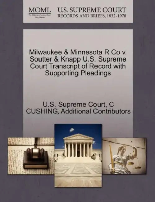 Milwaukee & Minnesota R Co v. Soutter & Knapp U.S. Supreme Court Transcript of Record with Supporting Pleadings by U. S. Supreme Court, C. Cushing, Additional Contributors